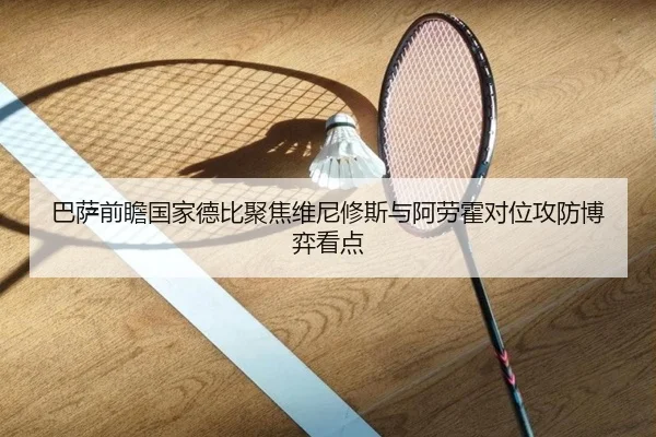 巴萨前瞻国家德比聚焦维尼修斯与阿劳霍对位攻防博弈看点